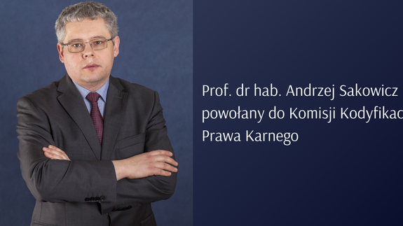 Prof. dr hab. Andrzej Sakowicz powołany do Komisji Kodyfikacyjnej Prawa Karnego