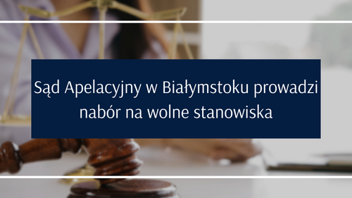 Sąd Apelacyjny w Białymstoku prowadzi nabór na wolne stanowiska